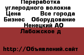 Переработка углеродного волокна › Цена ­ 100 - Все города Бизнес » Оборудование   . Ненецкий АО,Лабожское д.